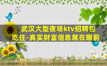 武汉大型夜场ktv招聘包吃住-真实财富信息就在眼前